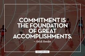 Commitment is the foundation of great accomplishments
