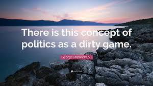 Politics is a dirty game