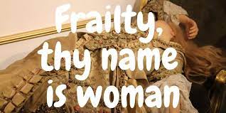 Frailty thy name is women