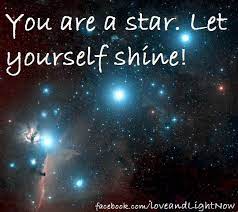 Listen you are a star, you need to shine in the world